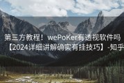 第三方教程！wePoKer有透视软件吗【2024详细讲解确实有挂技巧】-知乎