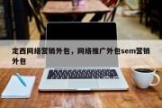 定西网络营销外包，网络推广外包sem营销外包