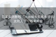 玩家实测教程“大运娱乐究竟有挂吗!太坑人了“原来有挂