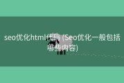 seo优化html代码 (Seo优化一般包括哪些内容)