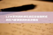 L ZW 系列消防增压稳压设施如何成功压力管理和消防应急照应