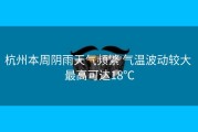 杭州本周阴雨天气频繁 气温波动较大 最高可达18℃