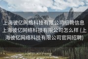 上海彼亿网络科技有限公司招聘信息 上海彼亿网络科技有限公司怎么样 (上海彼亿网络科技有限公司官网招聘)