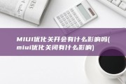 MIUI优化关开会有什么影响吗 (miui优化关闭有什么影响)