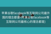 苹果谷歌facebook等互联网公司最外围的理念都是 (苹果谷歌facebook等互联网公司最核心的理念都是)