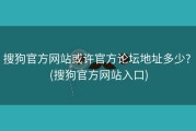 搜狗官方网站或许官方论坛地址多少? (搜狗官方网站入口)