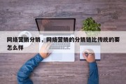 网络营销分销，网络营销的分销链比传统的要怎么样