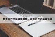 乌鲁木齐汽车网络营销，乌鲁木齐汽车俱乐部