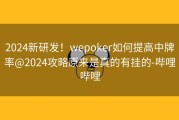 2024新研发！wepoker如何提高中牌率@2024攻略原来是真的有挂的-哔哩哔哩