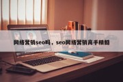 网络营销seo吗，seo网络营销高手精髓