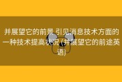 并展望它的前景 引见消息技术方面的一种技术提高状况 (并展望它的前途英语)