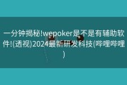 一分钟揭秘!wepoker是不是有辅助软件!(透视)2024最新研发科技(哔哩哔哩)