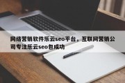 网络营销软件乐云seo平台，互联网营销公司专注乐云seo包成功