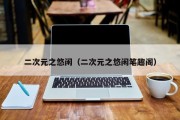 二次元之悠闲（二次元之悠闲笔趣阁）