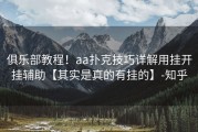 俱乐部教程！aa扑克技巧详解用挂开挂辅助【其实是真的有挂的】-知乎