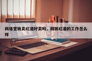 网络营销卖红酒好卖吗，网销红酒的工作怎么样