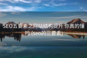 SEO五要素之网站结构提升 你真的懂吗 (seo的三要素)