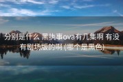 分别是什么 黑执事ova有几集啊 有没有剧场版的啊 (哪个是黑色)