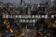 百度SEO关键词优化遇排名难题，原因竟是这些？