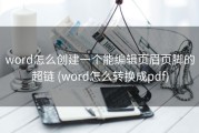 word怎么创建一个能编辑页眉页脚的超链 (word怎么转换成pdf)
