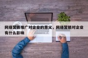 网络营销推广对企业的意义，网络营销对企业有什么影响