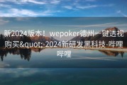 新2024版本！wepoker德州一键透视购买&quot;-2024新研发黑科技-哔哩哔哩