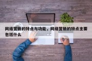 网络营销的特点与功能，网络营销的特点主要包括什么