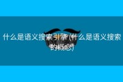 什么是语义搜索引擎 (什么是语义搜索的概念)