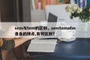sem与tem的区别，semtemafm各自的特点,有何区别?