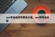 seo专业培训学费多少钱，seo教程培训班