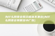 为什么网页会揭示版本不兼容 (为什么网页会有很多小广告)