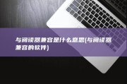 与阅读器兼容是什么意思 (与阅读器兼容的软件)