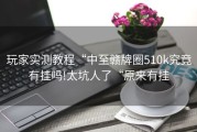 玩家实测教程“中至赣牌圈510k究竟有挂吗!太坑人了“原来有挂
