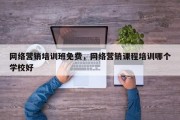 网络营销培训班免费，网络营销课程培训哪个学校好