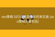 seo策略 SEO战略具体如何来实施 (seo策略主要包括)