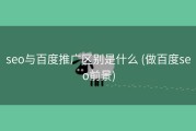 seo与百度推广区别是什么 (做百度seo前景)
