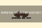 微博搜寻的技巧 (微博搜寻的技巧是什么)