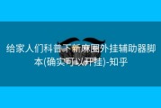 给家人们科普下新麻圈外挂辅助器脚本(确实可以开挂)-知乎