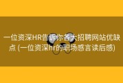 一位资深HR告诉你各大招聘网站优缺点 (一位资深hr的职场感言读后感)