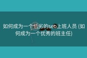 如何成为一个低劣的seo上班人员 (如何成为一个优秀的班主任)