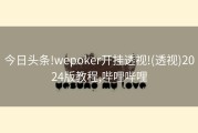 今日头条!wepoker开挂透视!(透视)2024版教程,哔哩哔哩