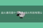 战火通讯是什么概念 (战火科技有限公司)