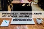 网络营销沟通方式，网络营销沟通工具有哪些类型?它们在沟通上有什么特点