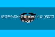 标梵带你深化了解robots协议 (标梵互动)
