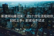 新建网站看过来！这5个优化流程助你轻松上手，赶紧动手试试