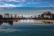求Bz那首 求助 的中文翻译~！ Ring (求的歌词)