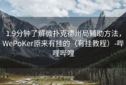 1.9分钟了解微扑克德州局辅助方法，WePoKer原来有挂的（有挂教程）-哔哩哔哩