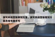 撰写网络营销策划方案，撰写网络营销策划方案思维导图手写