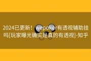 2024已更新！wepoker有透视辅助挂吗[玩家曝光确实是真的有透视]-知乎