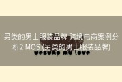 另类的男士服装品牌 跨境电商案例分析2 MOS (另类的男士服装品牌)